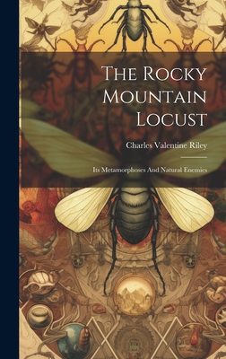 The Rocky Mountain Locust: Its Metamorphoses And Natural Enemies - Riley, Charles Valentine