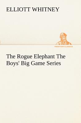 The Rogue Elephant The Boys' Big Game Series - Whitney, Elliott