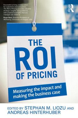 The ROI of Pricing: Measuring the Impact and Making the Business Case - Liozu, Stephan (Editor), and Hinterhuber, Andreas (Editor)