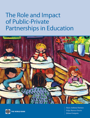 The Role and Impact of Public-Private Partnerships in Education - Patrinos, Harry Anthony, Dr., and Barrera-Osorio, Felipe, and Guqueta, Juliana