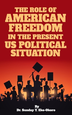 The Role of American Freedom in the Present Us Political Situation - Eke-Okoro, Sunday