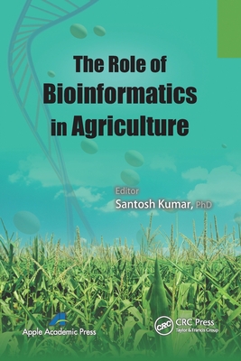 The Role of Bioinformatics in Agriculture - Kumar, Santosh (Editor)