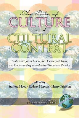 The Role of Culture and Cultural Context in Evaluation: A Mandate for Inclusion, the Discovery of Truth and Understanding (PB) - Hood, Stafford (Editor), and Hopson, Rodney (Editor), and Frierson, Henry (Editor)