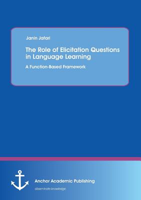 The Role of Elicitation Questions in Language Learning: A Function-Based Framework - Jafari, Janin