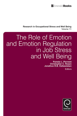 The Role of Emotion and Emotion Regulation in Job Stress and Well Being - Perrew, Pamela L (Editor), and Rosen, Christopher C (Editor), and Halbesleben, Jonathon R B (Editor)