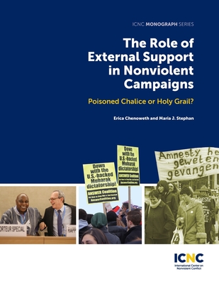 The Role of External Support in Nonviolent Campaigns: Poisoned Chalice or Holy Grail? - Chenoweth, Erica, and Stephan, Maria J