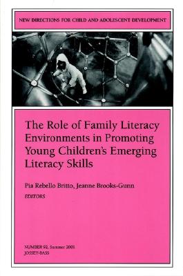 The Role of Family Literacy Environments in Promoting Young Children's Emerging Literacy Skills: New Directions for Child and Adolescent Development, Number 92 - Britto, Pia Rebello (Editor), and Brooks-Gunn, Jeanne, Professor (Editor)
