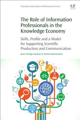 The Role of Information Professionals in the Knowledge Economy: Skills, Profile and a Model for Supporting Scientific Production and Communication - Tarango, Javier, and Machin-Mastromatteo, Juan D
