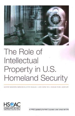 The Role of Intellectual Property in U.S. Homeland Security - McGovern, Geoffrey, and McCollester, Maria, and Ligor, Douglas C