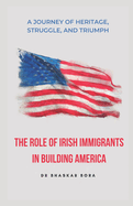 The Role of Irish Immigrants in Building America: A Journey of Heritage, Struggle, and Triumph