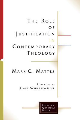 The Role of Justification in Contemporary Theology - Mattes, Mark C.
