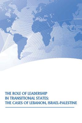 The Role of Leadership in Transitional States: The Cases of Lebanon, Israel-Palestine - U S Army War College Press, and U S Strategic Studies Institute