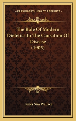 The Role of Modern Dietetics in the Causation of Disease (1905) - Wallace, James Sim