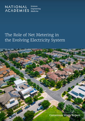 The Role of Net Metering in the Evolving Electricity System - National Academies of Sciences, Engineering, and Medicine, and Division of Behavioral and Social Sciences and Education, and...