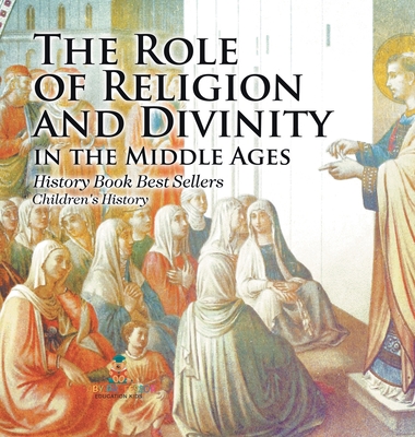 The Role of Religion and Divinity in the Middle Ages - History Book Best Sellers Children's History - Baby Professor