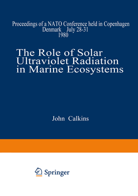 The Role of Solar Ultraviolet Radiation in Marine Ecosystems: Proceedings of a NATO Conference Held in Copenhagen, Denmark, July 28-31, 1980 - Calkins, John (Editor)