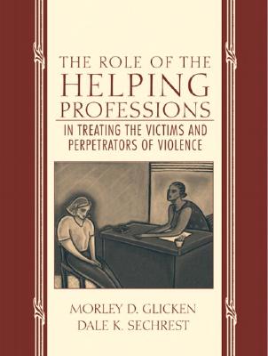 The Role of the Helping Professions in Treating the Victims and Perpetrators of Violence - Glicken, Morley D, Dr., and Sechrest, Dale