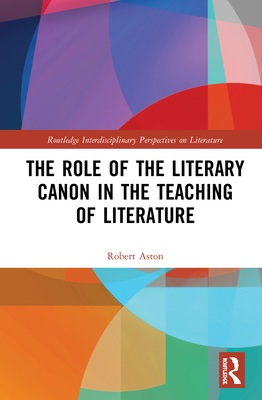 The Role of the Literary Canon in the Teaching of Literature - Aston, Robert