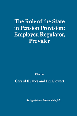 The Role of the State in Pension Provision: Employer, Regulator, Provider - Hughes, Gerard (Editor), and Stewart, Jim (Editor)