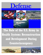 The Role of the U.S. Army in Health Systems Reconstruction and Development During Counterinsurgency - U S Army Command and General Staff Coll