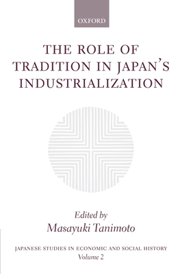 The Role of Tradition in Japan's Industrialization: Another Path to Industrialization - Tanimoto, Masayuki (Editor)