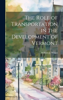 The Role of Transportation in the Development of Vermont - Wilgus, William J (William John) 18 (Creator)