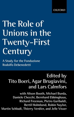 The Role of Unions in the Twenty-First Century: A Report for the Fondazione Rodolfo DeBenedetti - Boeri, Tito (Editor), and Brugiavini, Agar (Editor), and Calmfors, Lars (Editor)