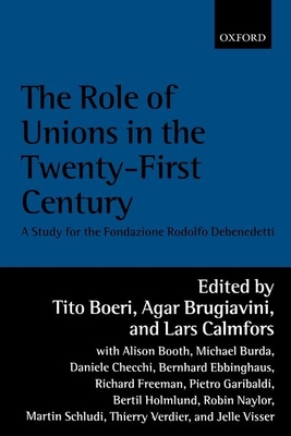 The Role of Unions in the Twenty-First Century: A Report for the Fondazione Rodolfo DeBenedetti - Boeri, Tito (Editor), and Brugiavini, Agar (Editor), and Calmfors, Lars (Editor)