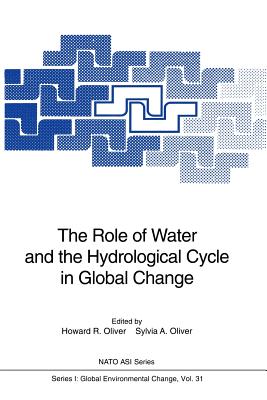 The Role of Water and the Hydrological Cycle in Global Change - Oliver, Howard R (Editor), and Oliver, Sylvia A (Editor)