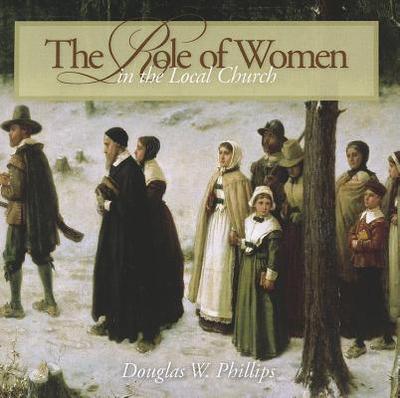 The Role of Women in the Local Church - Phillips, Douglas W