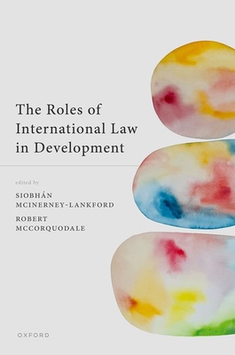 The Roles of International Law in Development - McInerney-Lankford, Siobhan (Editor), and McCorquodale, Robert (Editor)