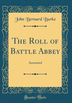 The Roll of Battle Abbey: Annotated (Classic Reprint) - Burke, John Bernard, Sir