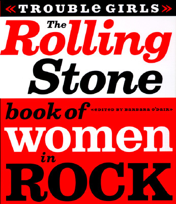 The Rolling Stone Book of Women in Rock: Trouble Girls - O'Dair, Barbara, and Rolling Stone Magazine (Editor)