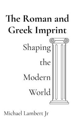 The Roman and Greek Imprint: Shaping the Modern World - Lambert, Michael Andrew