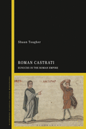 The Roman Castrati: Eunuchs in the Roman Empire