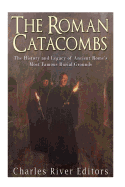 The Roman Catacombs: The History and Legacy of Ancient Rome's Most Famous Burial Grounds