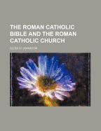 The Roman Catholic Bible and the Roman Catholic Church