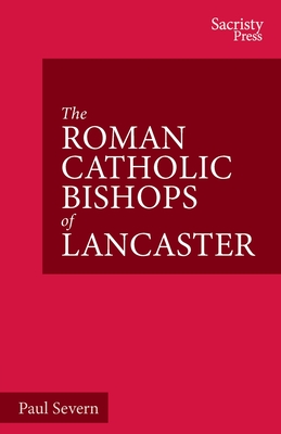 The Roman Catholic Bishops of Lancaster: Celebrating the Centenary 1924-2024 - Severn, Paul