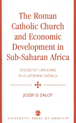 The Roman Catholic Church and Economic Development in Sub-Saharan Africa: Voices Yet Unheard in a Listening World - Zalot, Jozef D