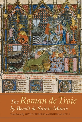 The Roman de Troie by Benot de Sainte-Maure: A Translation - Burgess, Glyn S. (Translated by), and Kelly, Douglas (Translated by)
