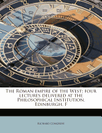 The Roman Empire of the West; Four Lectures Delivered at the Philosophical Institution, Edinburgh, F