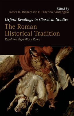 The Roman Historical Tradition: Regal and Republican Rome - Richardson, James H. (Editor), and Santangelo, Federico (Editor)