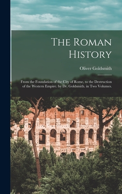 The Roman History: From the Foundation of the City of Rome, to the Destruction of the Western Empire. by Dr. Goldsmith. in Two Volumes. - Goldsmith, Oliver