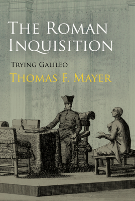 The Roman Inquisition: Trying Galileo - Mayer, Thomas F.