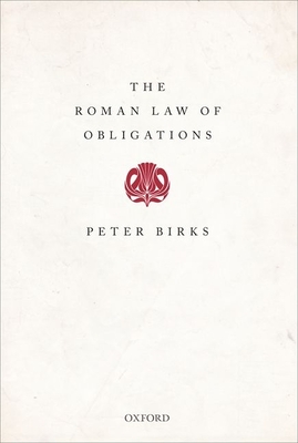 The Roman Law of Obligations - Birks, Peter, and Descheemaeker, Eric (Editor)