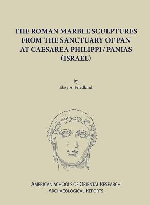 The Roman Marble Sculptures from the Sanctuary of Pan at Caesarea Philippi - Friedland, Elise a