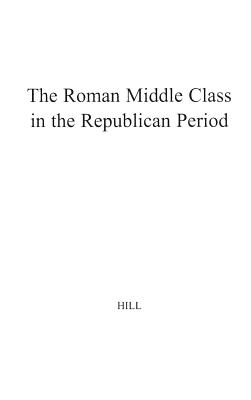 The Roman Middle Class in the Republican Period. - Hill, H