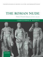 The Roman Nude: Heroic Portrait Statuary 200 BC - AD 300