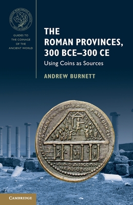 The Roman Provinces, 300 Bce-300 CE: Using Coins as Sources - Burnett, Andrew