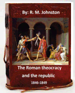 The Roman theocracy and the republic, 1846-1849. By: R. M. Johnston